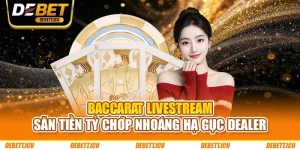 Baccarat Livestream - Săn Tiền Tỷ Chớp Nhoáng Hạ Gục Dealer