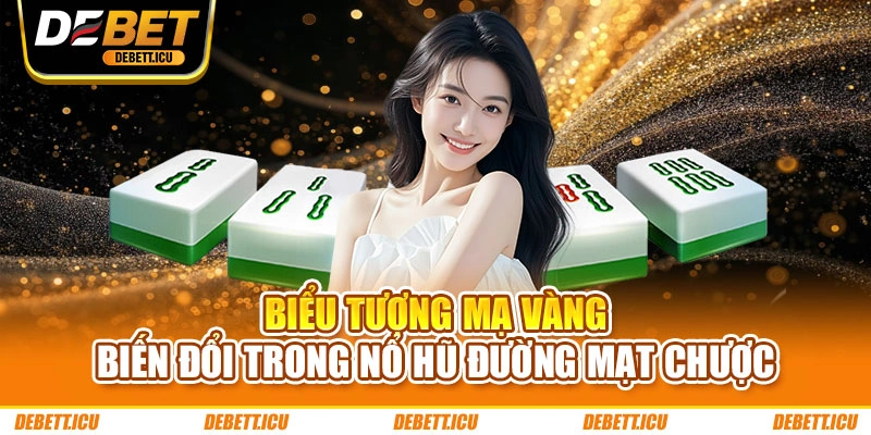 Biểu tượng mạ vàng biến đổi trong nổ hũ Đường Mạt Chược