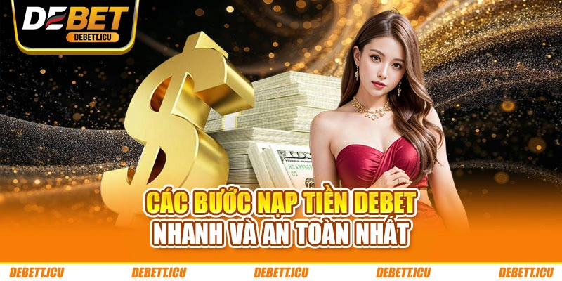 Các bước nạp tiền DEBET nhanh và an toàn nhất