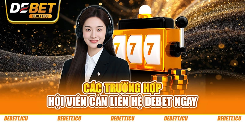 Các trường hợp hội viên cần liên hệ DEBET ngay
