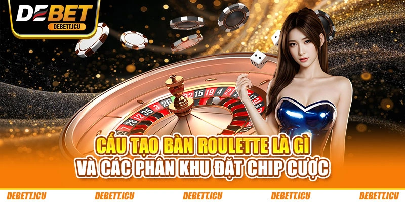 Cấu tạo bàn Roulette là gì và các phân khu đặt chip cược