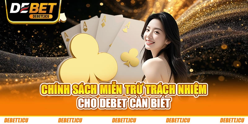 Chính sách miễn trừ trách nhiệm cho DEBET cần biết