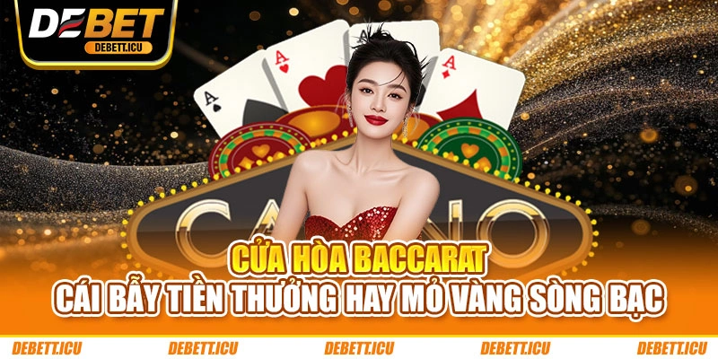 Cửa Hòa Baccarat - Cái Bẫy Tiền Thưởng Hay Mỏ Vàng Sòng Bạc