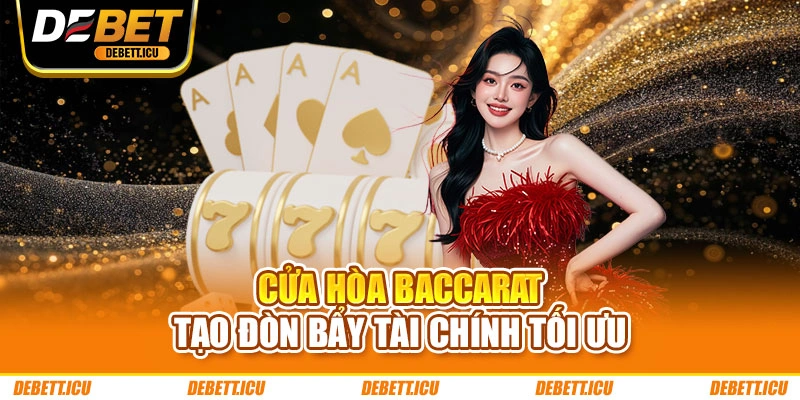 Cửa Hòa Baccarat tạo đòn bẩy tài chính tối ưu