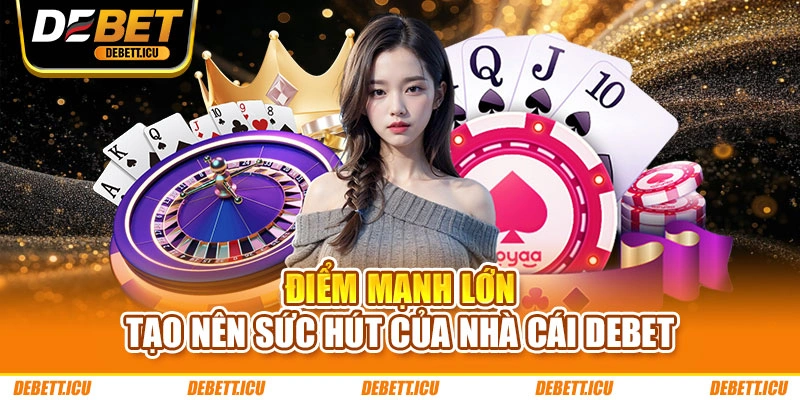 Điểm mạnh lớn tạo nên sức hút của nhà cái DEBET
