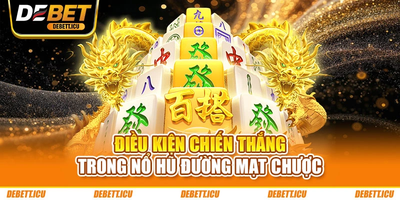 Điều kiện chiến thắng trong nổ hũ Đường Mạt Chược