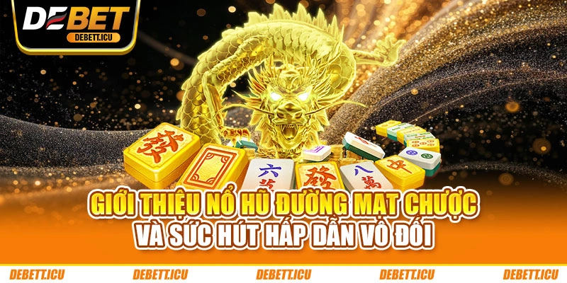 Giới thiệu nổ hũ Đường Mạt Chược và sức hút hấp dẫn vô đối