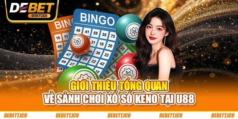 Giới thiệu tổng quan về sảnh chơi Xổ số Keno tại DEBET