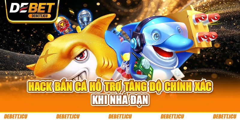 Hack bắn cá hỗ trợ tăng độ chính xác khi nhả đạn