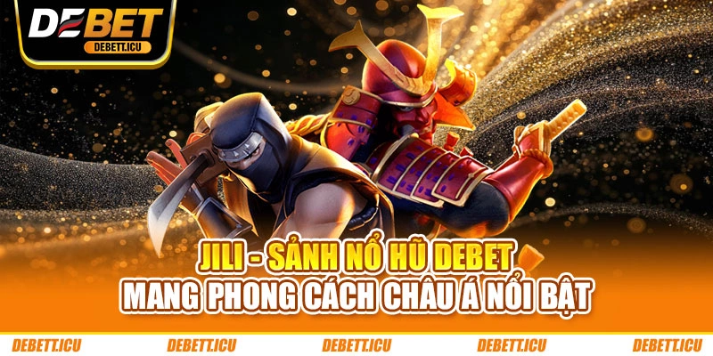 Jili - Sảnh nổ hũ DEBET mang phong cách châu Á nổi bật
