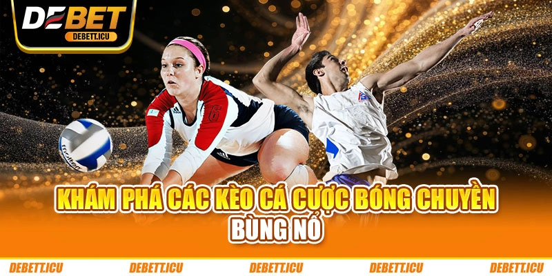 Khám phá các kèo cá cược bóng chuyền bùng nổ