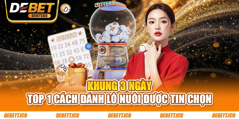 Khung 3 ngày – Top 1 cách đánh lô nuôi được tin chọn
