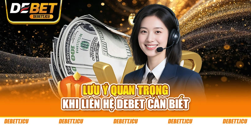 Lưu ý quan trọng khi liên hệ DEBET cần biết