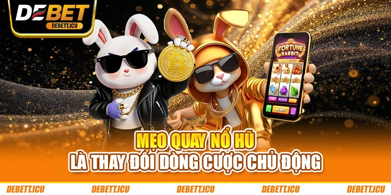 Mẹo quay nổ hũ là thay đổi dòng cược chủ động