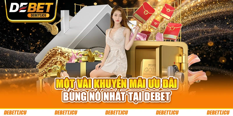 Một vài khuyến mãi ưu đãi bùng nổ nhất tại DEBET