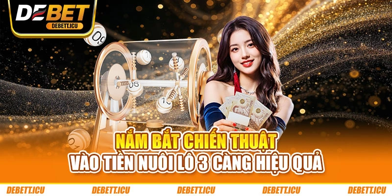 Nắm bắt chiến thuật vào tiền nuôi lô 3 càng hiệu quả