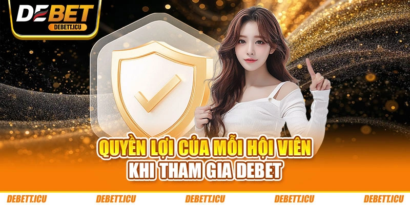 Quyền lợi của mỗi hội viên khi tham gia DEBET