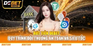 Rút Tiền DEBET - Quy Trình Đổi Thưởng An Toàn Và Siêu Tốc