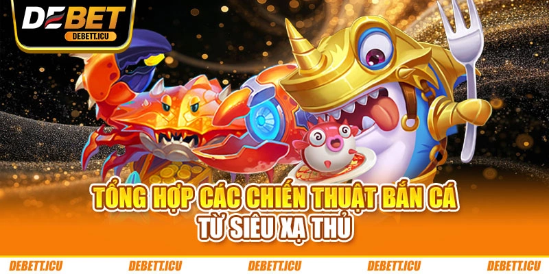 Tổng hợp các chiến thuật bắn cá từ siêu xạ thủ