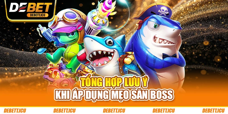 Tổng hợp lưu ý khi áp dụng mẹo săn boss