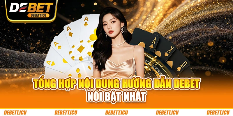 Tổng hợp nội dung hướng dẫn DEBET nổi bật nhất