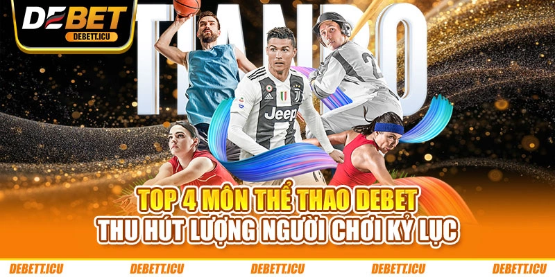 Top 4 môn thể thao DEBET thu hút lượng người chơi kỷ lục
