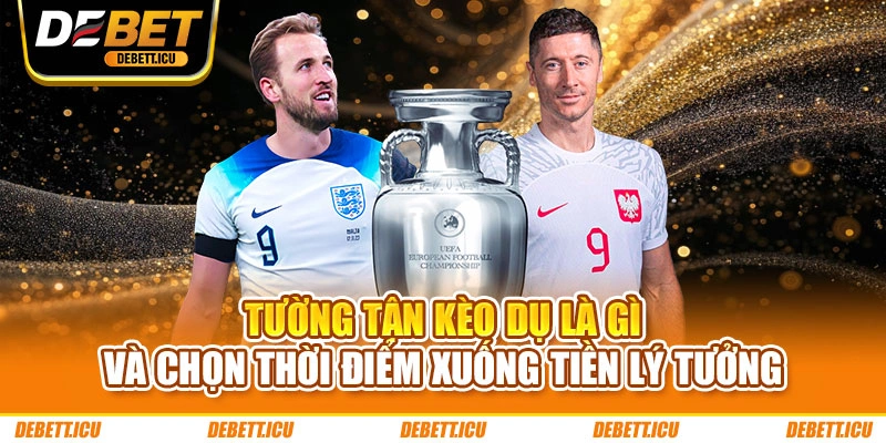 Tường tận kèo dụ là gì và chọn thời điểm xuống tiền lý tưởng