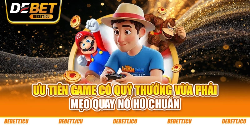 Ưu tiên game có quỹ thưởng vừa phải - Mẹo quay nổ hũ chuẩn