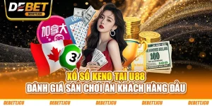 Xổ Số Keno Tại DEBET – Đánh Giá Sân Chơi Ăn Khách Hàng Đầu