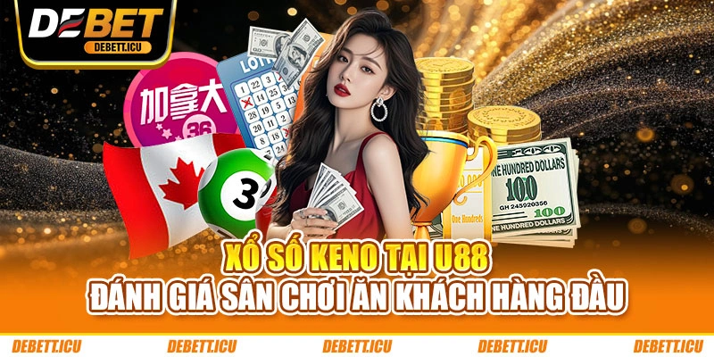 Xổ Số Keno Tại DEBET – Đánh Giá Sân Chơi Ăn Khách Hàng Đầu