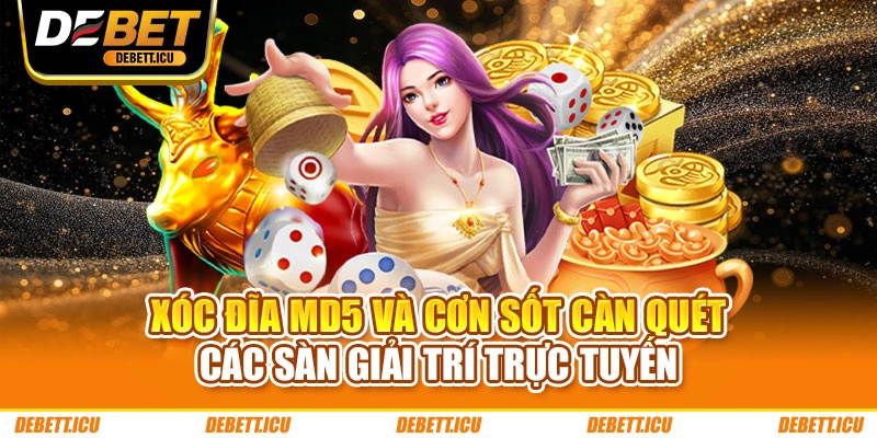Xóc Đĩa MD5 và cơn sốt càn quét các sàn giải trí trực tuyến